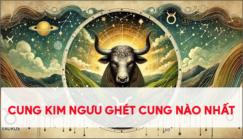 cung-kim-nguu-ghet-cung-nao-nhat