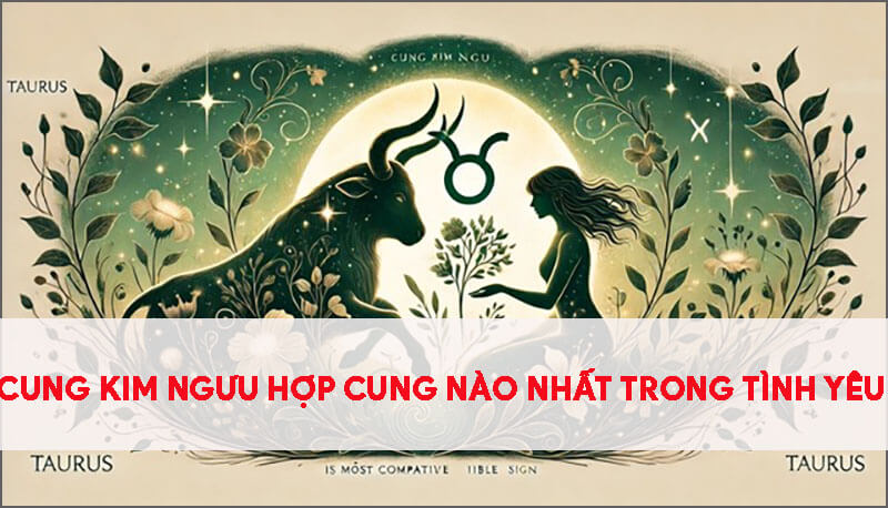 cung-kim-nguu-hop-voi-cung-nao-nhat-trong-tinh-yeu