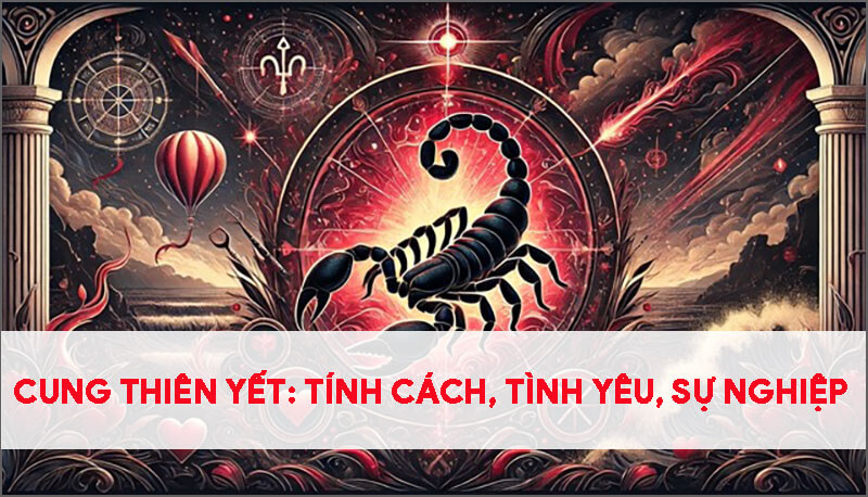 cung-thien-yet-bo-cap-tinh-cach-tinh-yeu-su-nghiep-va-nhung-dieu-ban-chua-biet