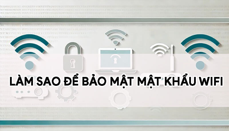 lam-sao-de-kiem-tra-va-bao-mat-mat-khau-wifi