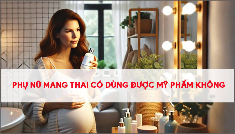 phu-nu-mang-thai-co-duoc-dung-my-pham-khong